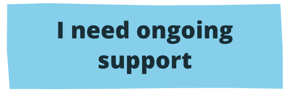 I need ongoing support