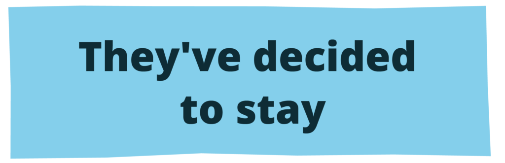 They've decided to stay