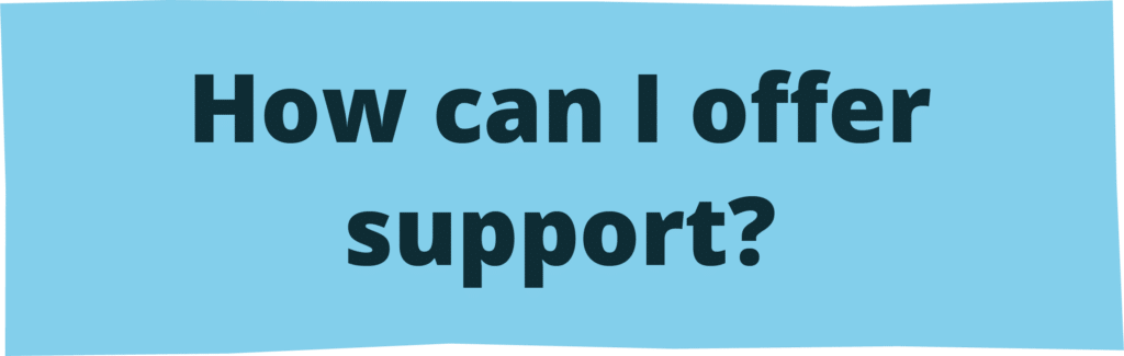 How can I offer support?