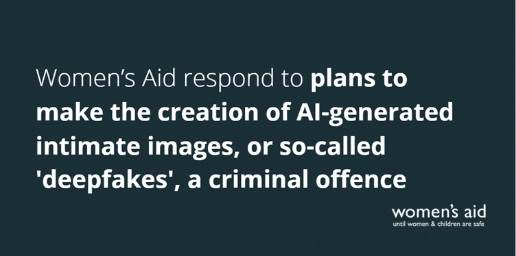 Women's Aid respond to plans to make the creation of AI-generated intimate images, or so-called 'deepfakes', a criminal offence