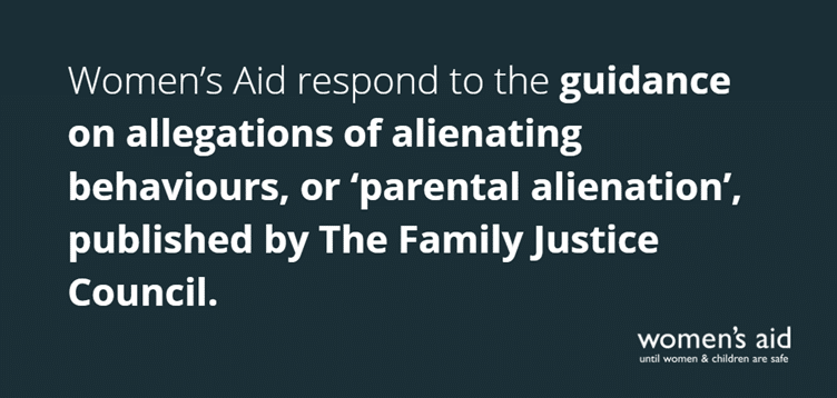 Women's Aid respond to the guidance on allegations of alienating behaviours, or 'parental alienation', published by The Family Justice Council.