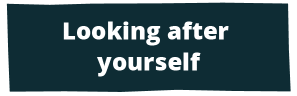 Looking after yourself