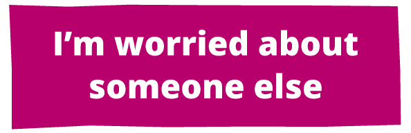 I'm worried about someone else