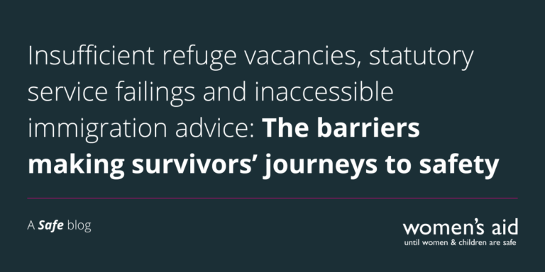Insufficient refuge vacancies, statutory service failings and inaccessible immigration advice: The barriers making survivors journeys to safety