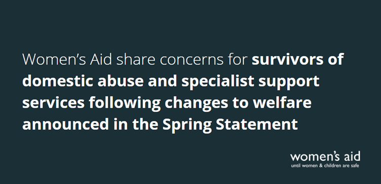 Women's Aid share concerns for survivors of domestic abuse and specialist support services following changes to welfare announces in the Spring Statement